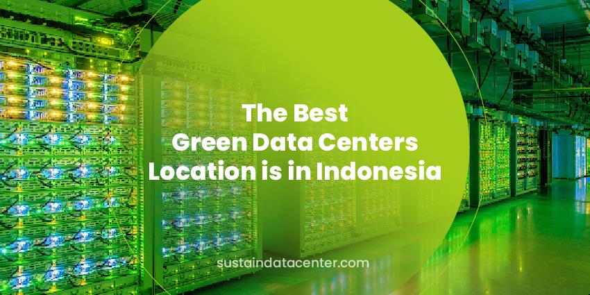 The Best Green Data Center Locations is in Indonesia